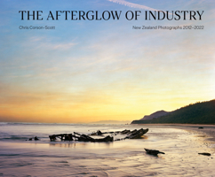 The Afterglow of Industry: New Zealand Photographs 2012-2022 1954119453 Book Cover