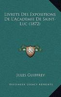 Livrets Des Expositions De L'Academie De Saint-Luc (1872) 1166737233 Book Cover