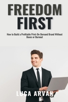 Freedom First: How to Build a Profitable Print-On-Demand Brand Without Boxes or Burnout 9371344261 Book Cover