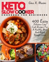 Keto Slow Cooker for Beginners: Easy Delicious Low Carb Recipes For A Healthy Meal And Rapid Weight Loss Tasty Meals Burn Fat 1801872945 Book Cover