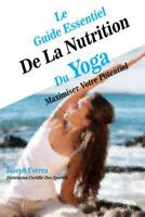 Le Guide Essentiel de la Nutrition Du Yoga: Maximiser Votre Potentiel 1500631701 Book Cover