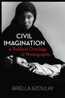 Civil Imagination: A Political Ontology of Photography 1804292591 Book Cover