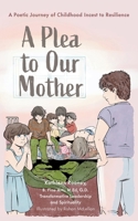 A Plea to Our Mother: A Poetic Journey of Childhood Incest to Resilience 103834865X Book Cover