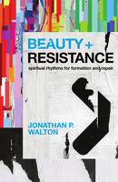 Beauty and Resistance: Spiritual Rhythms for Formation and Repair 1514012286 Book Cover
