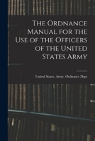 The Ordnance Manual for the Use of the Officers of the United States Army 1017764468 Book Cover
