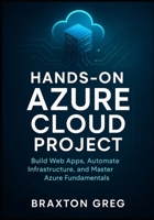Hands-On Azure cloud project: Build Web Apps, Automate Infrastructure, and Master Azure Fundamentals. (Practical projects to help you gain job-ready cloud skills using App Services, Functions) B0FF1ZYH12 Book Cover