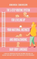 The 5-Step Routine System for Leveling Up Your Maternal Instincts and Understanding Baby Body Language: A positive parenting solution for moms & dads for raising your baby after pregnancy B08NX67XTR Book Cover