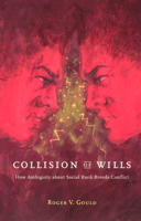 Collision of Wills: How Ambiguity about Social Rank Breeds Conflict 0226305503 Book Cover