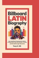 BILLBOARD LATIN BIOGRAPHY: How Latin Music Conquered the Charts, A Deep Dive into the Artists, Trends, and Breakthrough Moments B0F59HNSG3 Book Cover