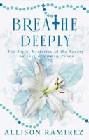 Breathe Deeply: The Joyful Mysteries of the Rosary as Invitations to Peace (Rosary Invitations) 1968155023 Book Cover