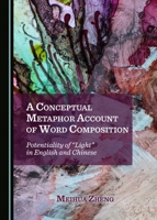 A Conceptual Metaphor Account of Word Composition: Potentiality of "Light" in English and Chinese 144389141X Book Cover