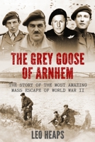 The Grey Goose of Arnhem: The Story of the Most Amazing Mass Escape of World War II 0860075095 Book Cover
