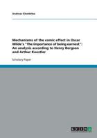 Mechanisms of the comic effect in Oscar Wilde's "The importance of being earnest": An analysis according to Henry Bergson and Arthur Koestler 3638771679 Book Cover