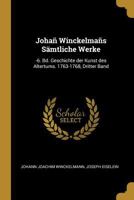 Joha Winckelmas Smtliche Werke: -6. Bd. Geschichte Der Kunst Des Altertums. 1763-1768, Dritter Band 0270687335 Book Cover