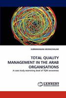 TOTAL QUALITY MANAGEMENT IN THE ARAB ORGANISATIONS: A case study examining level of TQM awareness 3843387524 Book Cover