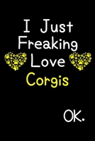 I Just Freaking Love Corgis OK.: Journal (Diary, Notebook) Funny Dog Breeds Gift for Corgi Puppy Owners and Dog Lovers 1695595157 Book Cover