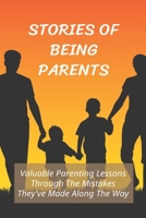 Stories Of Being Parents: Valuable Parenting Lessons Through The Mistakes They've Made Along The Way: How To Learn From Parents' Mistakes B094T629YP Book Cover