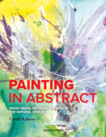 Painting in Abstract: Mixed media techniques inspired by the natural world 1800920164 Book Cover