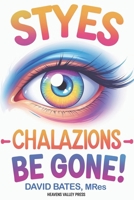 Styes, Chalazions - BE GONE! B0FJGJ6PTY Book Cover