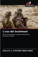 L'uso del bushmeat: Mezzi di sussistenza e gestione della fauna selvatica in Gabon 6204036335 Book Cover