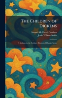 The Children of Dickens: A Volume in the Scribner Illustrated Classics Series 1025549147 Book Cover