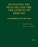 Managing Pig Health And The Treatment Of Disease: A Reference For The Farm 0953015009 Book Cover