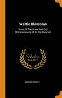 Wattle Blossoms: Some Of The Grave And Gay Reminiscences Of An Old Colonist 0343128500 Book Cover
