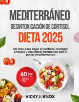 MEDITERRÁNEO DESINTOXICACIÓN DE CORTISOL DIETA 2025: 60 días para bajar el cortisol, recargar energía y equilibrar hormonas con el poder mediterráneo. (Spanish Edition) B0FMJXQR89 Book Cover
