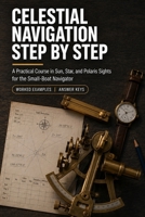 Celestial Navigation Step by Step: A Practical Course in Sun, Star, and Polaris Sights for the Small-Boat Navigator B0HHP1R7QF Book Cover