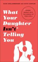 What Your Daughter Isnt Telling You: Expert Insight Into the World of Teen Girls 0764203754 Book Cover