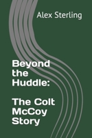 Beyond the Huddle: The Colt McCoy Story B0C9S1WLJ3 Book Cover