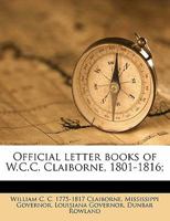 Official Letter Books of W.C.C. Claiborne, 1801-1816, Volume 3 1018547584 Book Cover