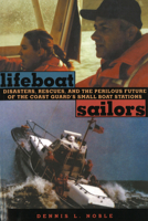 Lifeboat Sailors: Disasters, rescues, and the Perilous Future of the Coast Guard's Small Boat Stations 1574883364 Book Cover