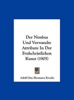 Der Nimbus Und Verwandte Attribute In Der Fruhchristlichen Kunst (1905) 1160440352 Book Cover