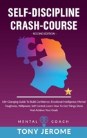 Self-Discipline Crash-Course: Life-Changing Guide To Build Confidence, Emotional Intelligence, Mental Toughness, Willpower, Self-Control, Learn How To Get Things Done And Achieve Your Goals 1802936181 Book Cover