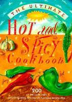 The Ultimate Hot and Spicy Cookbook: 200 Of the Most Fiery, Mouth-Searing and Palate-Pleasing Recipes Ever 1840382104 Book Cover