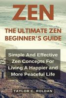 The Ultimate Zen Beginner's Guide: Simple and Effective Zen Concepts for Living A Happier and More Productive Life 1537071726 Book Cover