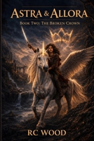 Astra and Allora: Book 2 The Broken Crown (Astra & Allora) B0H7Z1KMVC Book Cover