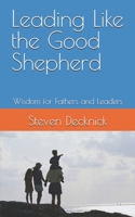 Leading Like the Good Shepherd: Wisdom for Fathers and Leaders B0F4DQ9SJT Book Cover