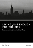 Living Just Enough for the City: Experiments in Urban Political Theory B0GGZ721M6 Book Cover