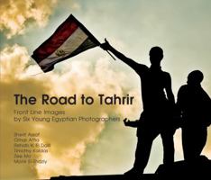 The Road to Tahrir: Front Line Images by Six Young Egyptian Photographers 9774165144 Book Cover