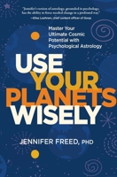 Use Your Planets Wisely: Master Your Ultimate Cosmic Potential with Psychological Astrology 1683644433 Book Cover