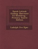 Dansk-Latinsk Ordbog: Naermest Til Skolebrug - Primary Source Edition 1018431195 Book Cover