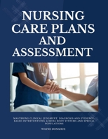 Nursing Care Plans and Assessment: Mastering Clinical Judgment, Diagnosis and Evidence-Based Interventions Across Body Systems and Special Populations B0H669KHXY Book Cover