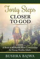 Forty Steps Closer to God: A Book of 40 Hadith with Commentary for Young Muslim Adults 1796222119 Book Cover