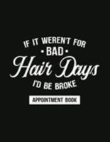 It It Weren't For Bad Hair Days, I'd Be Broke - Appointment Book: Undated Schedule Organizer Notebook for Barber Shop Owners with Weekly Layout ... for Scheduling Clients (Keeping Organized) 1691526592 Book Cover
