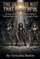 The Devil is NOT that Powerful: 30 Days of Spiritual Warfare, Biblical Declarations, and Victory Through Christ B0HHRL213R Book Cover