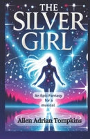 The Silver Girl: An Epic Fantasy for a Musical (Musical Scripts) B0DRSPGZZM Book Cover