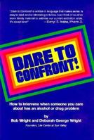 Dare to Confront!: How to Intervene When Someone You Care About Has an Alcohol or Drug Problem 0942361210 Book Cover