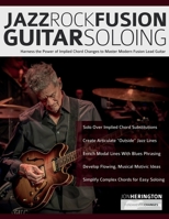 Jazz-Rock Fusion Guitar Soloing: Harness the Power of Implied Chord Changes to Master Modern Fusion Lead Guitar (Learn how to play fusion guitar) 1789334659 Book Cover